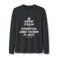 KEEP CALM AND STRETCH AND YAWN IT OUT Long Sleeve Tee