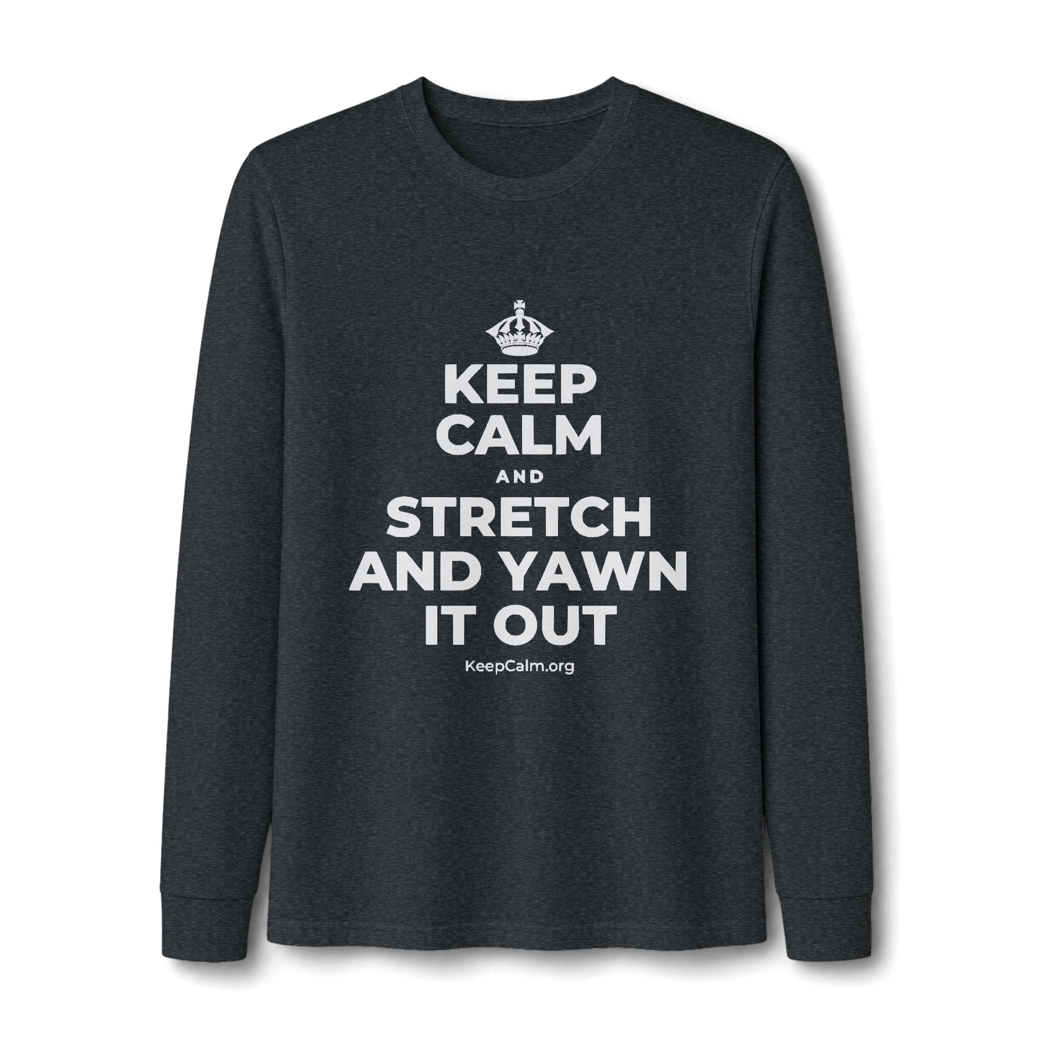 KEEP CALM AND STRETCH AND YAWN IT OUT Long Sleeve Tee