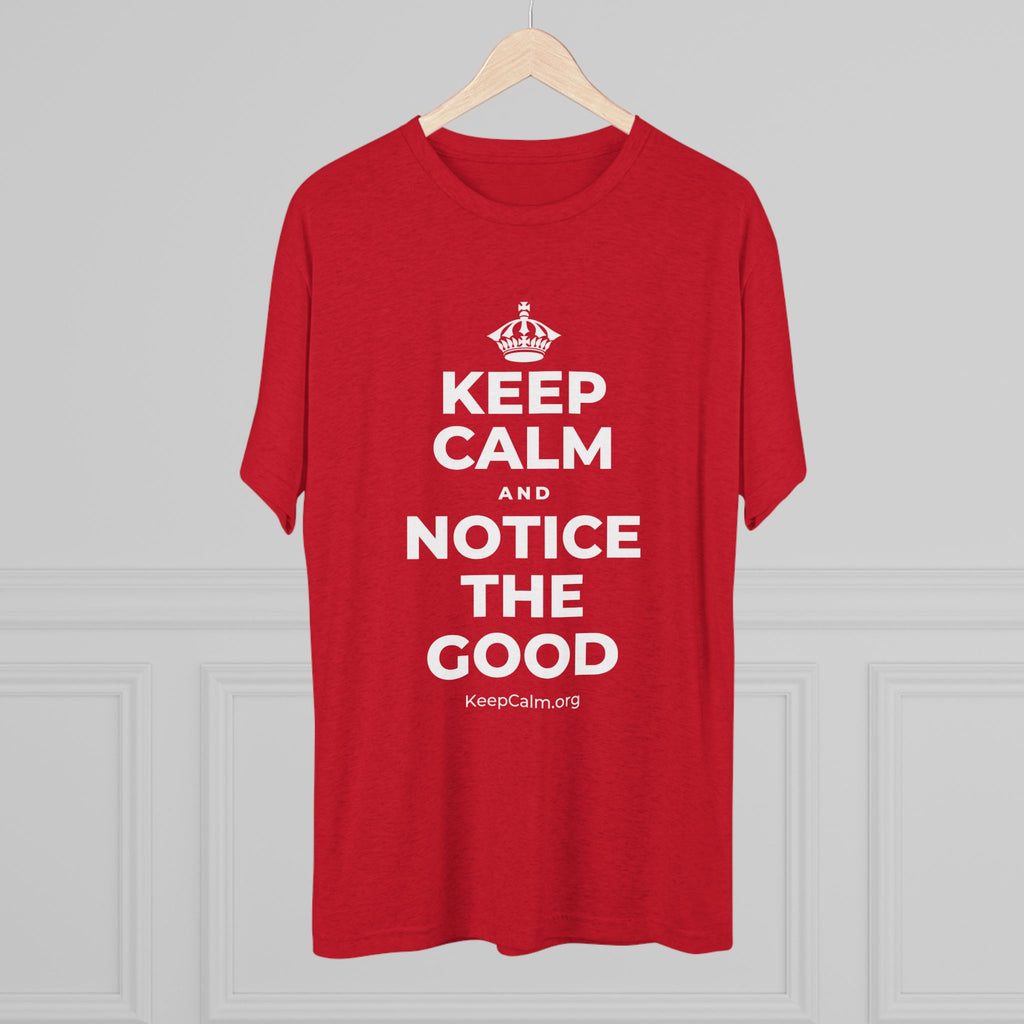 KEEP CALM AND NOTICE THE GOOD Tri-Blend Tee
