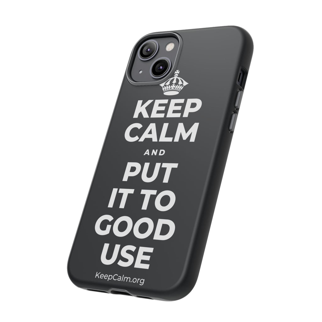KEEP CALM AND PUT IT TO GOOD USE Phone Case (Dark)