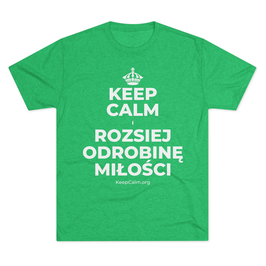 KEEP CALM I ROZSIEJ ODROBINĘ MIŁOŚCI Tri-Blend Tee