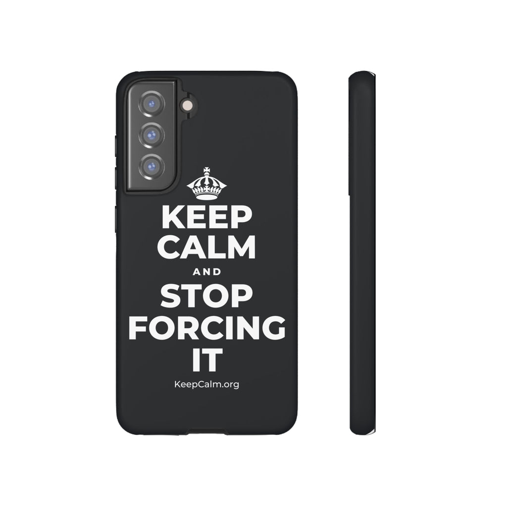 KEEP CALM AND STOP FORCING IT Phone Case (Dark)