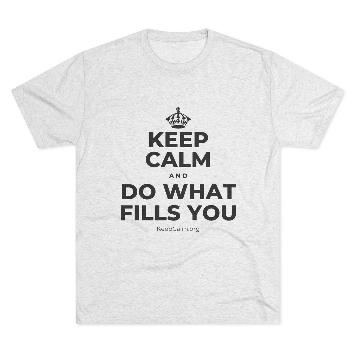 KEEP CALM AND DO WHAT FILLS YOU Tri-Blend Tee