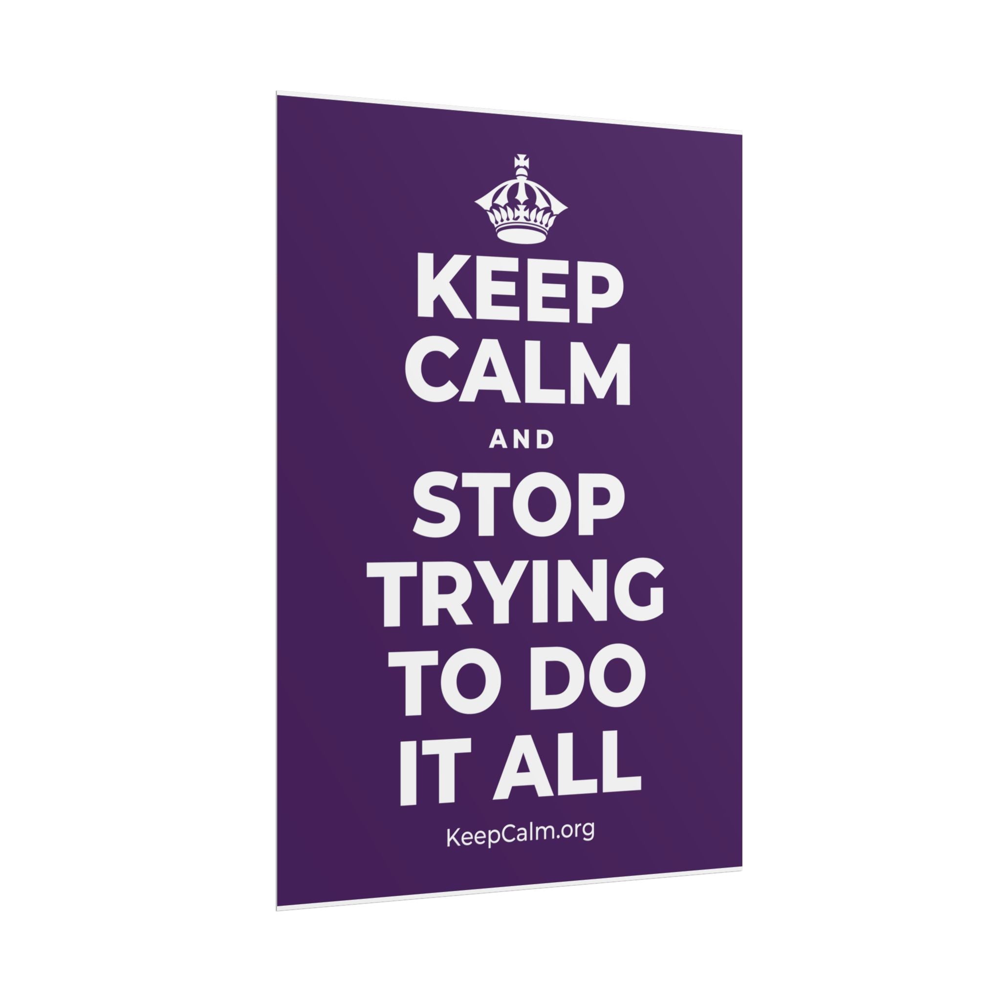 KEEP CALM AND STOP TRYING TO DO IT ALL Poster