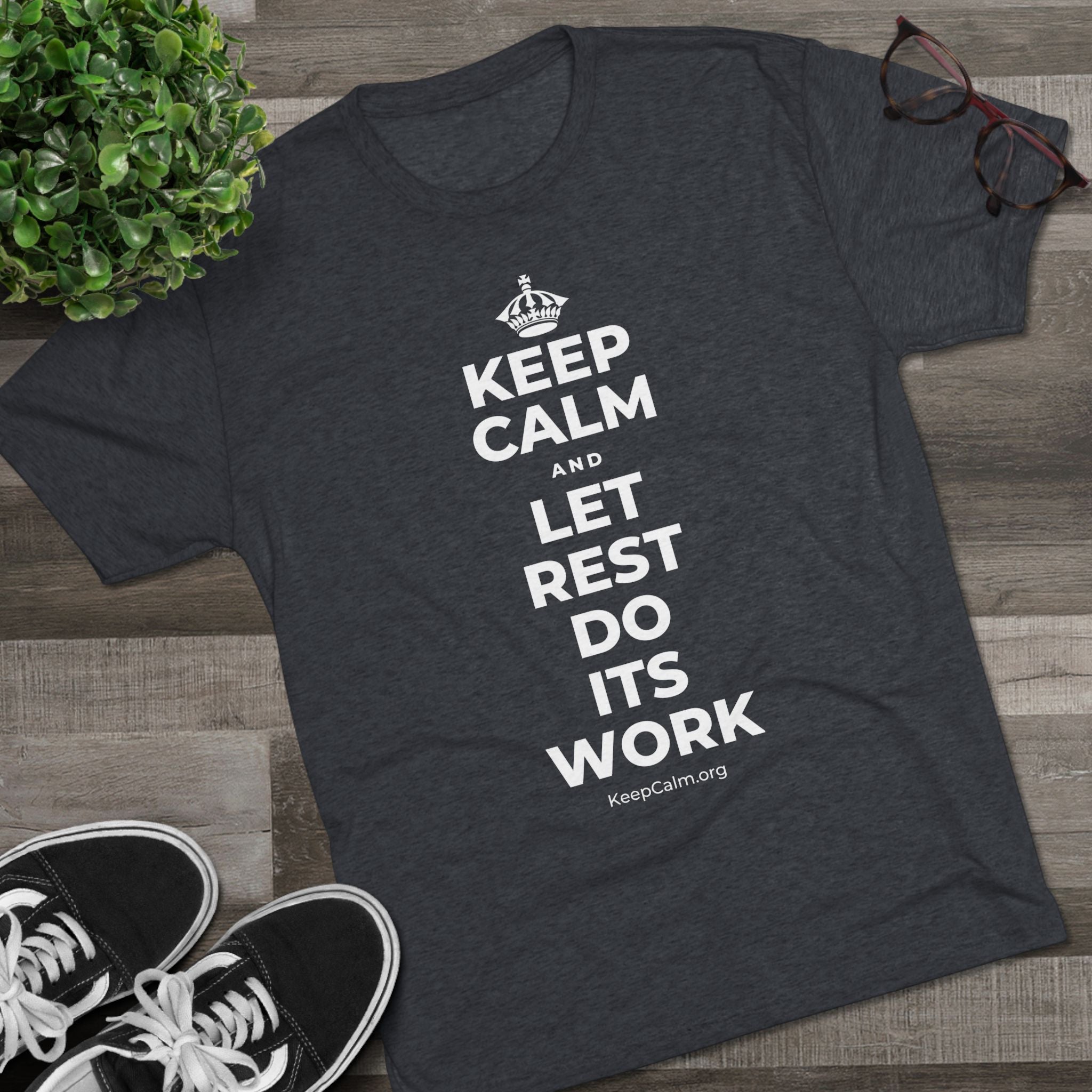 KEEP CALM AND LET REST DO ITS WORK Tri-Blend Tee