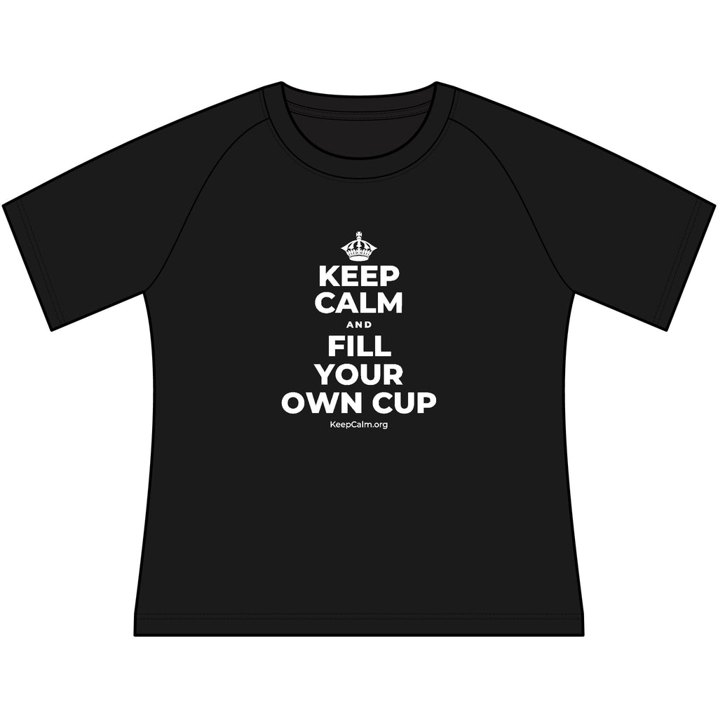KEEP CALM AND FILL YOUR OWN CUP Women's Raglan Tee