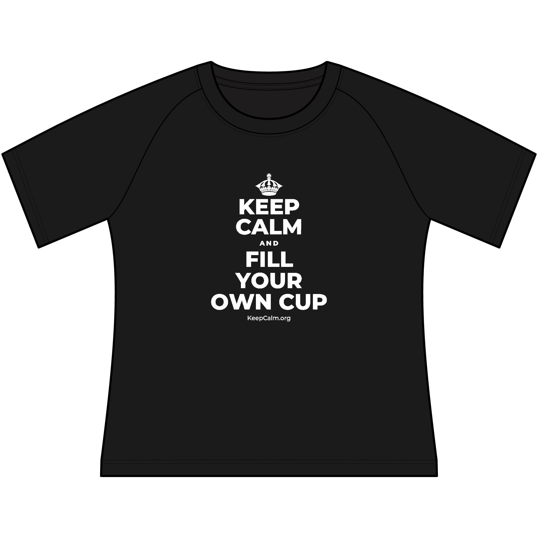 KEEP CALM AND FILL YOUR OWN CUP Women's Raglan Tee