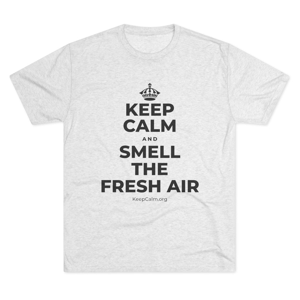 KEEP CALM AND SMELL THE FRESH AIR Tri-Blend Tee