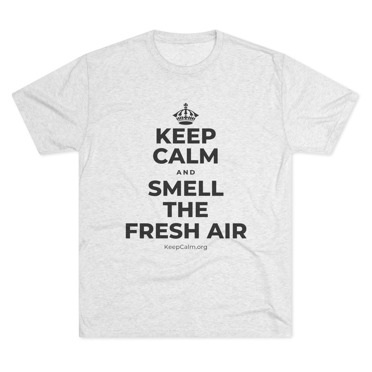 KEEP CALM AND SMELL THE FRESH AIR Tri-Blend Tee