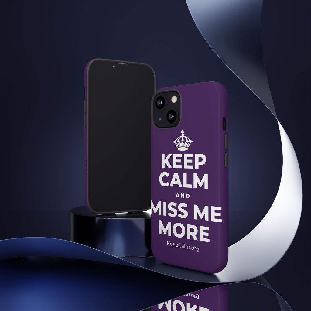 KEEP CALM AND MISS ME MORE Phone Case