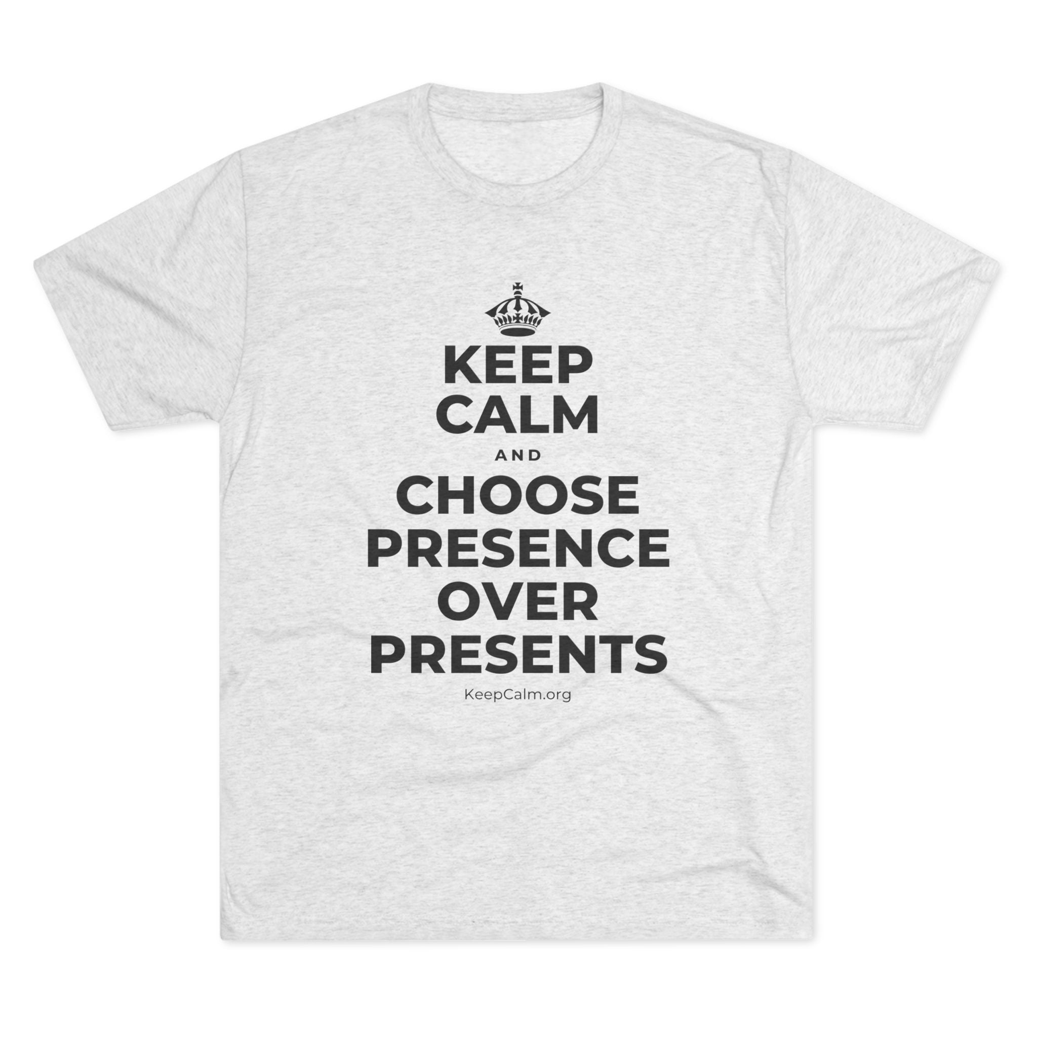KEEP CALM AND CHOOSE PRESENCE OVER PRESENTS Tri-Blend Tee