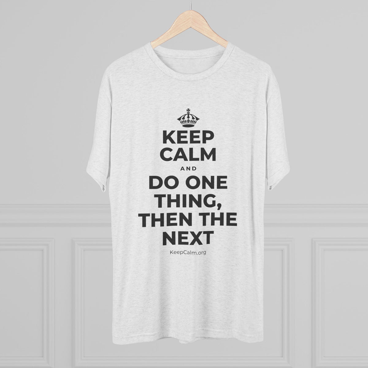 KEEP CALM AND DO ONE THING, THEN THE NEXT Tri-Blend Tee