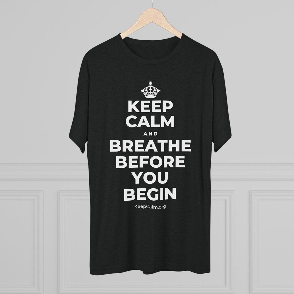 KEEP CALM AND BREATHE BEFORE YOU BEGIN Tri-Blend Tee