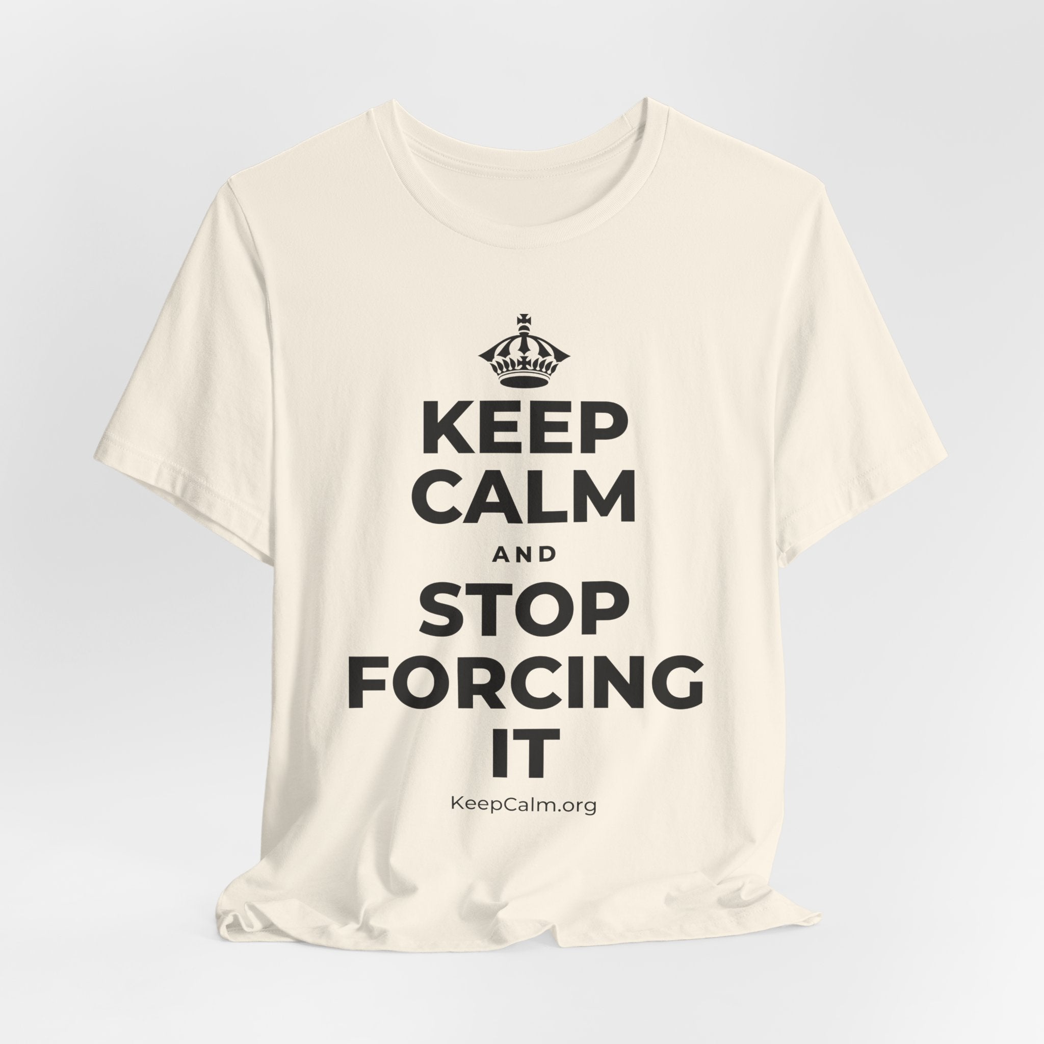 KEEP CALM AND STOP FORCING IT T-Shirt (White–Asphalt)
