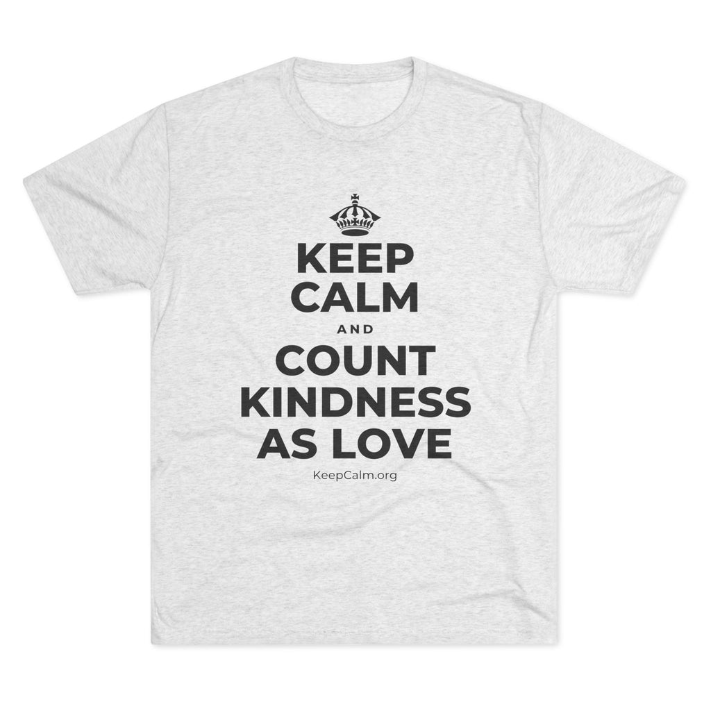 KEEP CALM AND COUNT KINDNESS AS LOVE Tri-Blend Tee