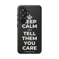 KEEP CALM AND TELL THEM YOU CARE Phone Case