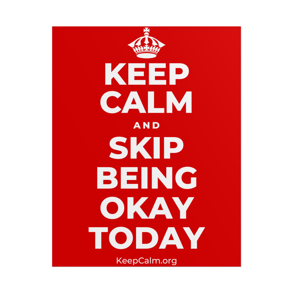 KEEP CALM AND SKIP BEING OKAY TODAY Poster