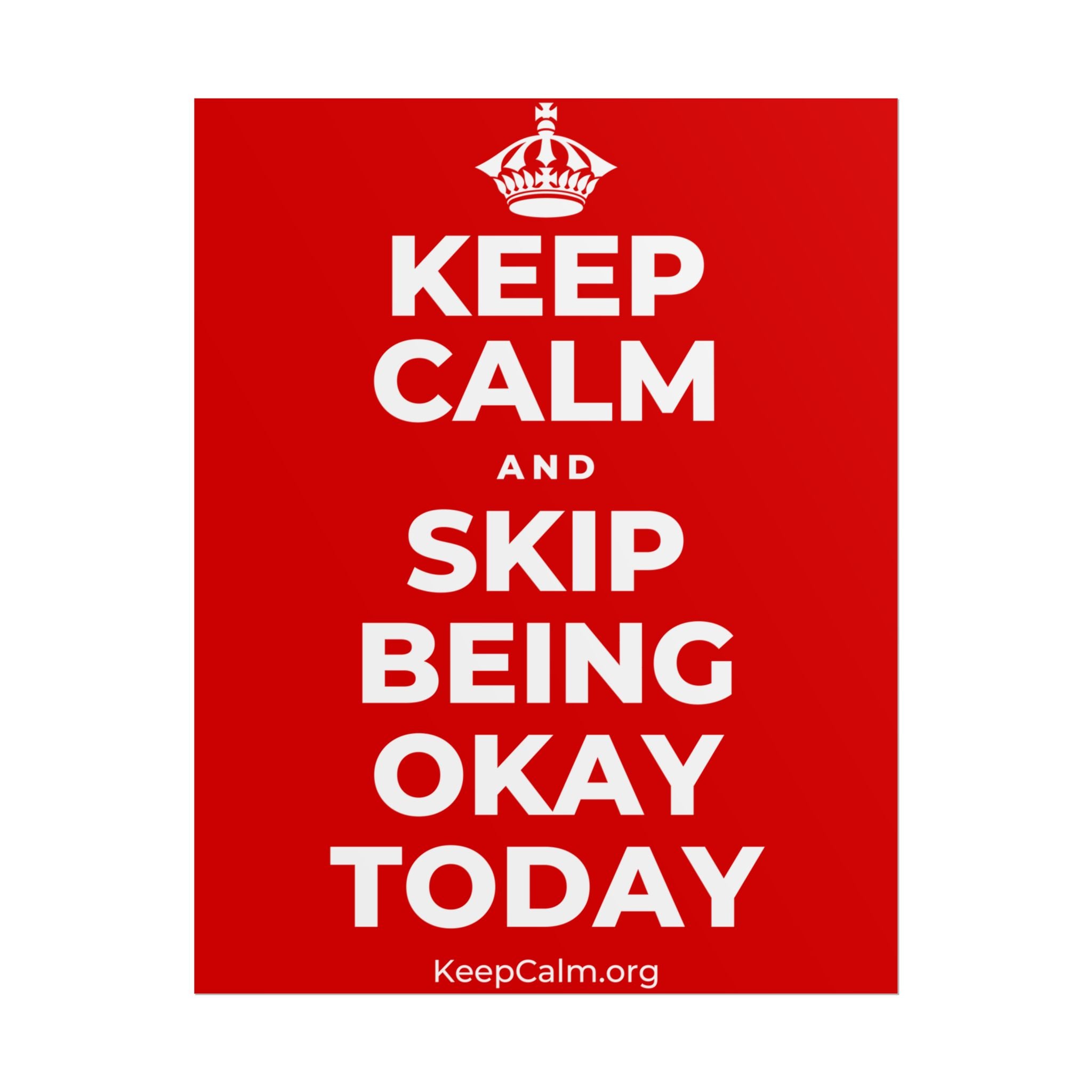 KEEP CALM AND SKIP BEING OKAY TODAY Poster