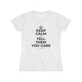 KEEP CALM AND TELL THEM YOU CARE Women's Tri-Blend Tee