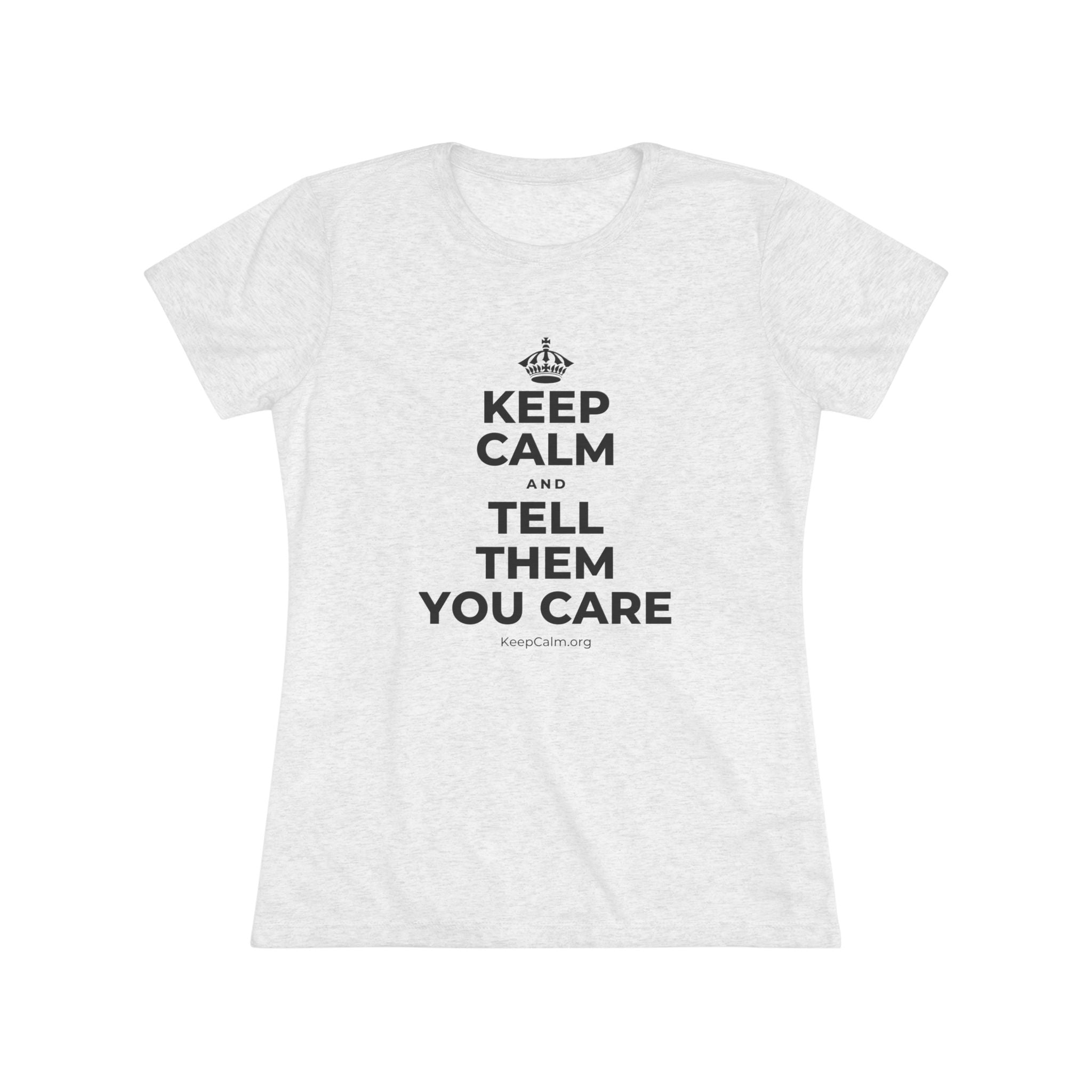 KEEP CALM AND TELL THEM YOU CARE Women's Tri-Blend Tee