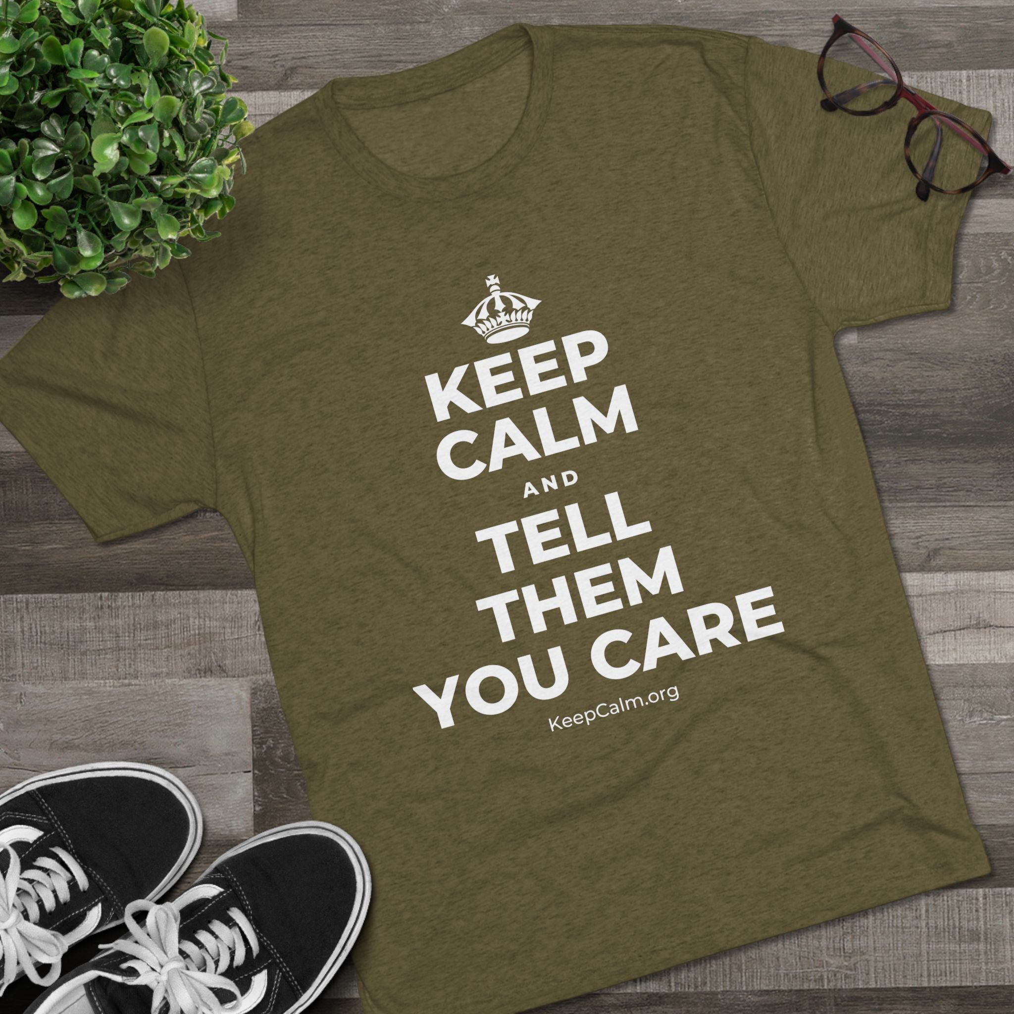 KEEP CALM AND TELL THEM YOU CARE Tri-Blend Tee