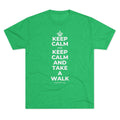KEEP CALM AND KEEP CALM AND TAKE A WALK Tri-Blend Tee