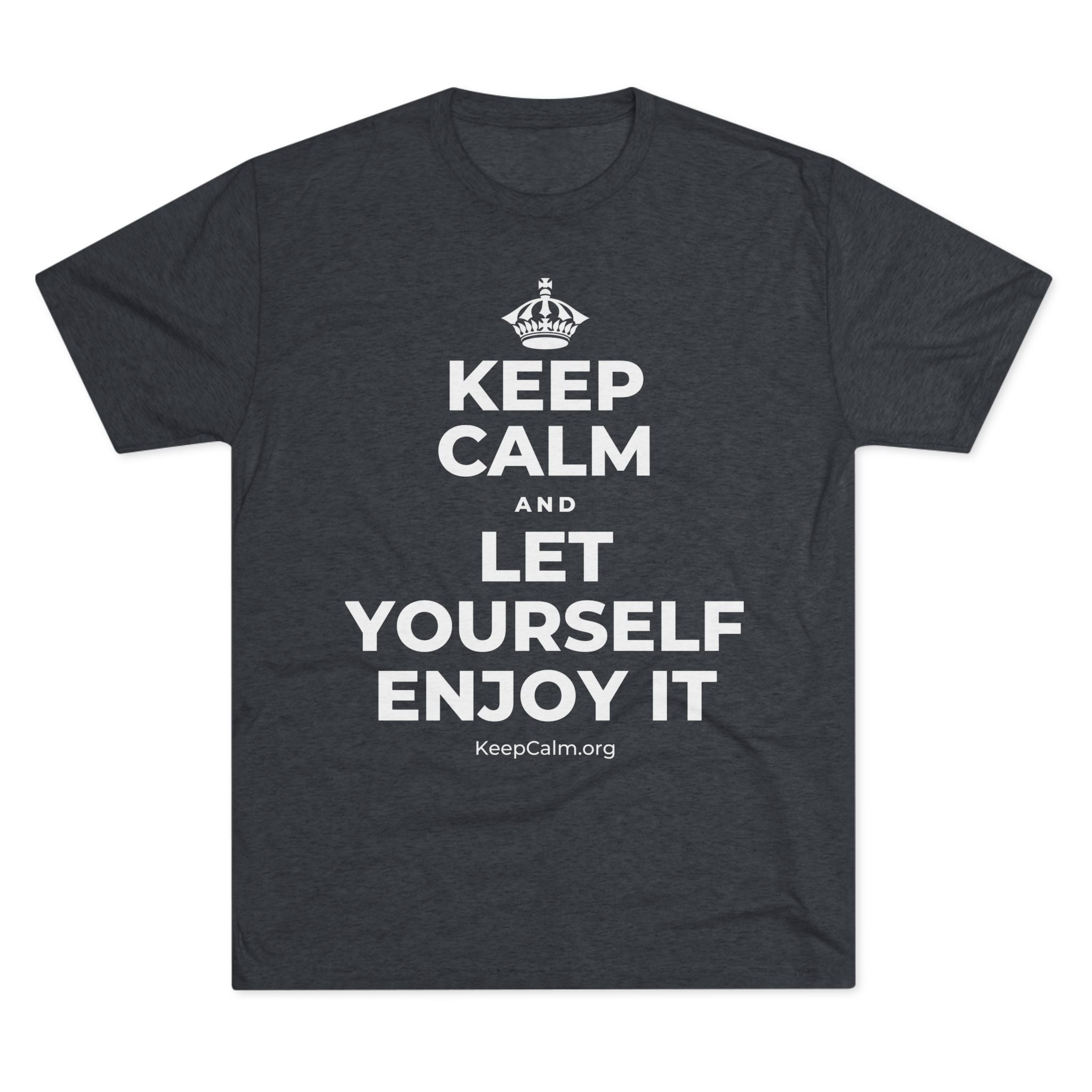 KEEP CALM AND LET YOURSELF ENJOY IT Tri-Blend Tee