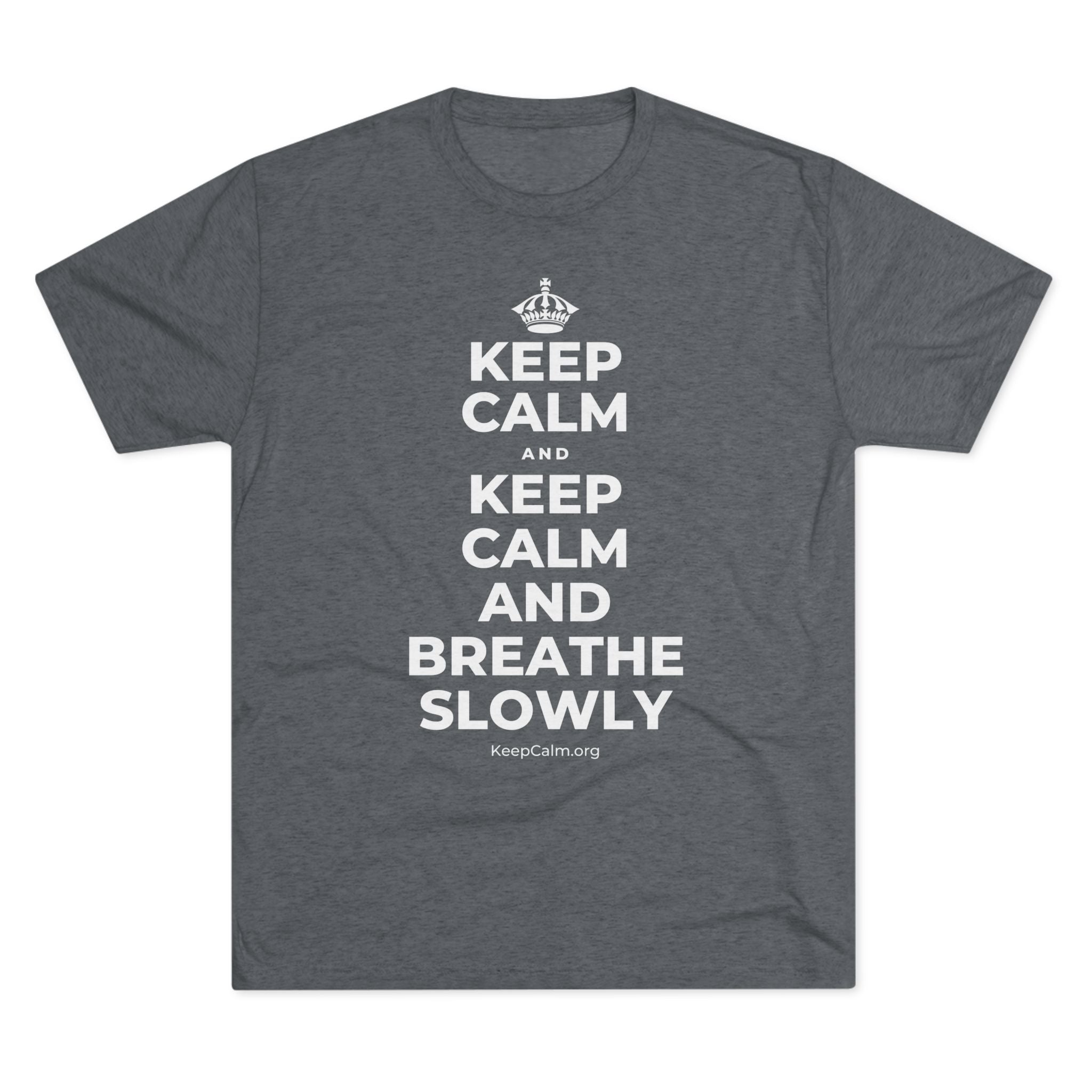 KEEP CALM AND KEEP CALM AND BREATHE SLOWLY Tri-Blend Tee
