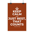 KEEP CALM AND JUST REST, THAT COUNTS Satin Poster