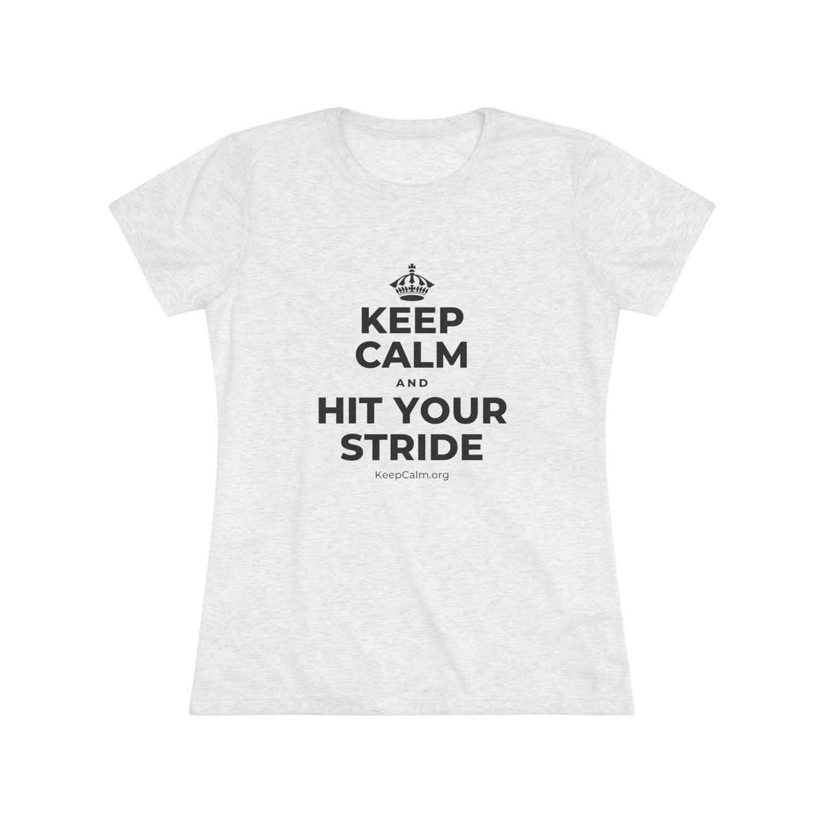 KEEP CALM AND HIT YOUR STRIDE Women's Tri-Blend Tee
