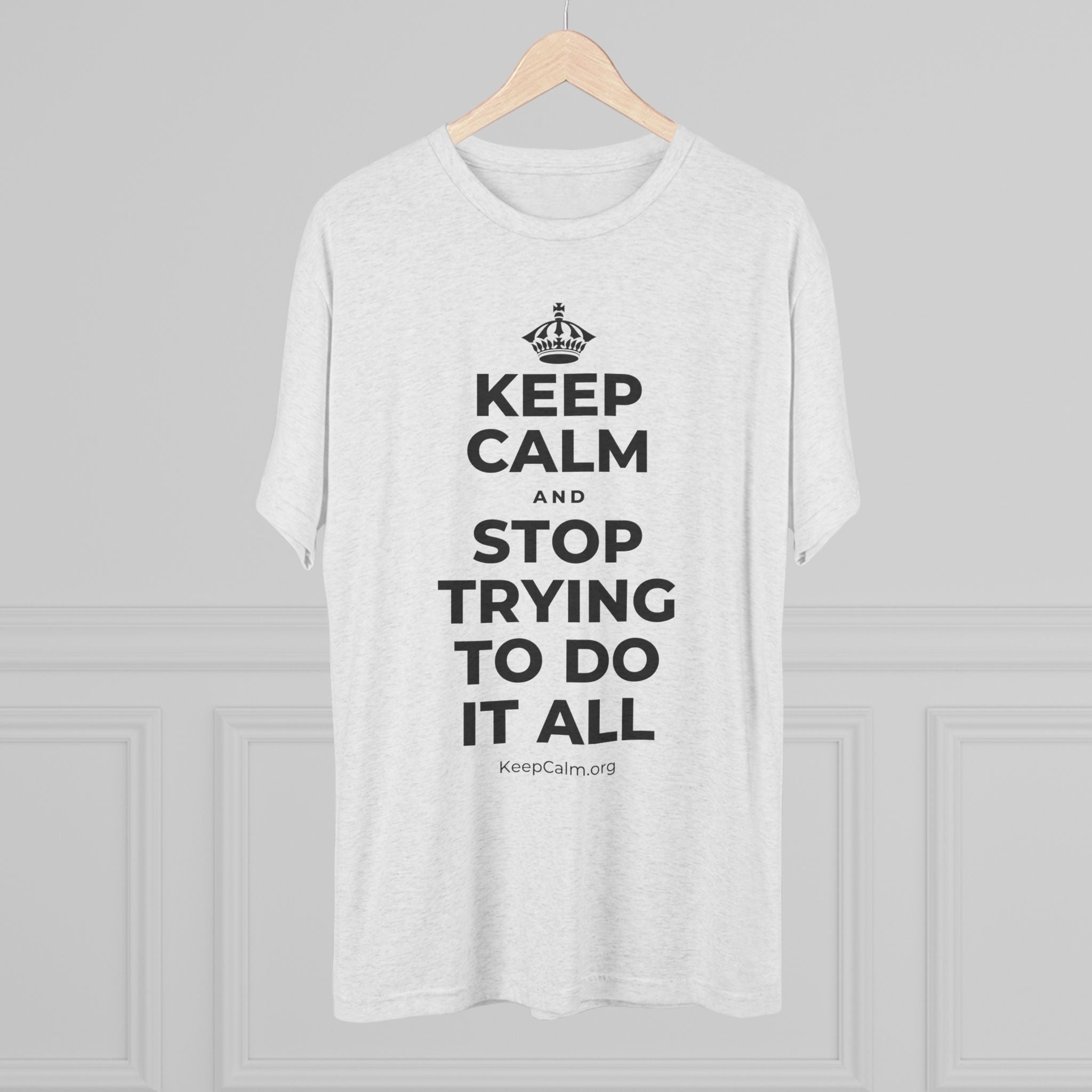 KEEP CALM AND STOP TRYING TO DO IT ALL Tri-Blend Tee