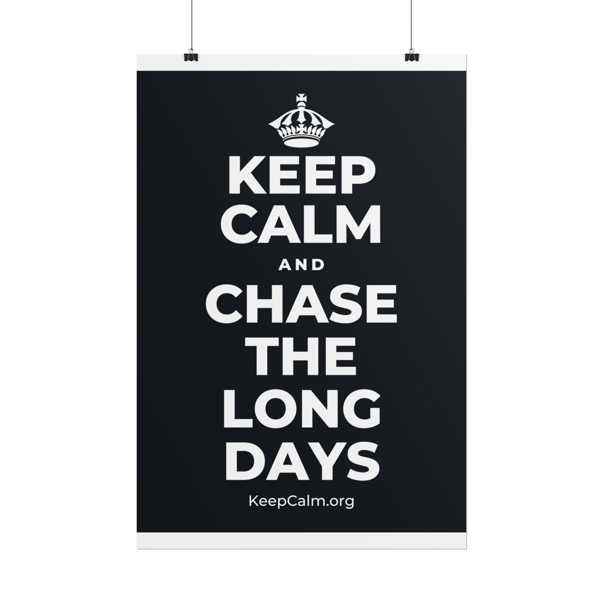 KEEP CALM AND CHASE THE LONG DAYS Poster (Dark)