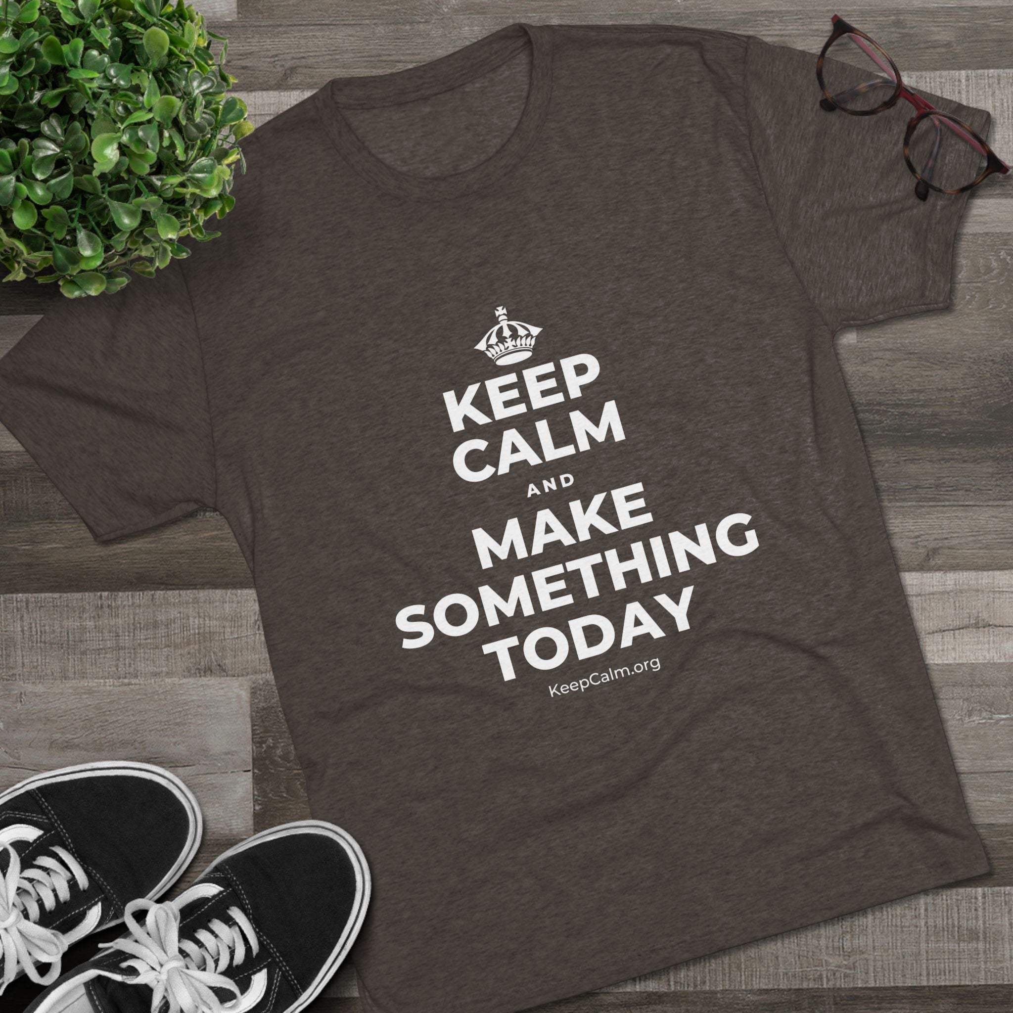 KEEP CALM AND MAKE SOMETHING TODAY Tri-Blend Tee