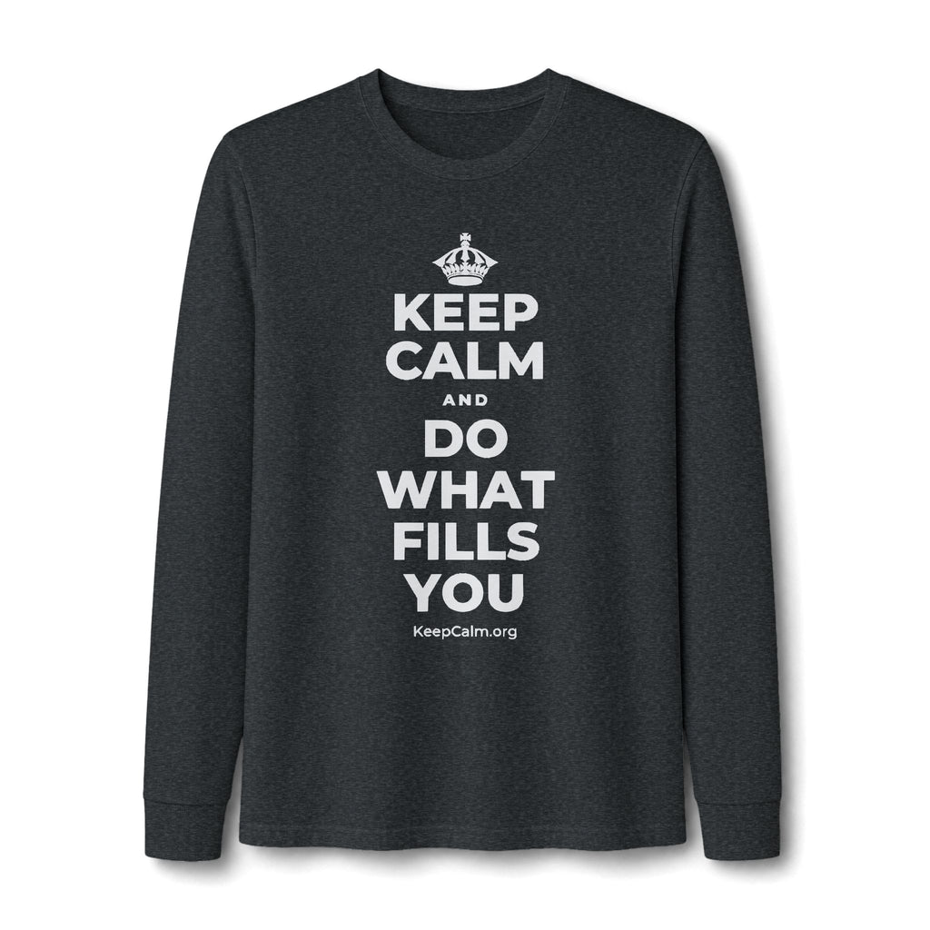 KEEP CALM AND DO WHAT FILLS YOU Long Sleeve Tee