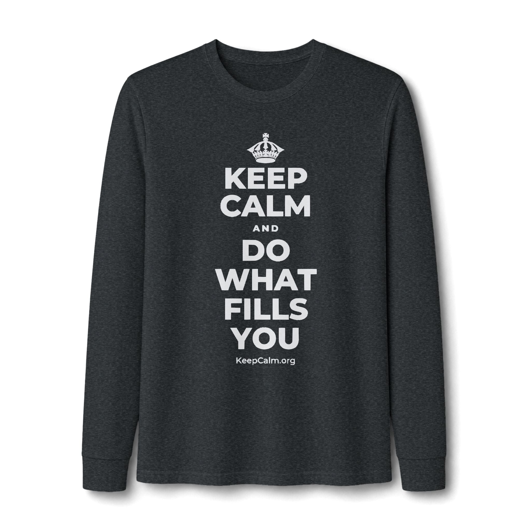 KEEP CALM AND DO WHAT FILLS YOU Long Sleeve Tee