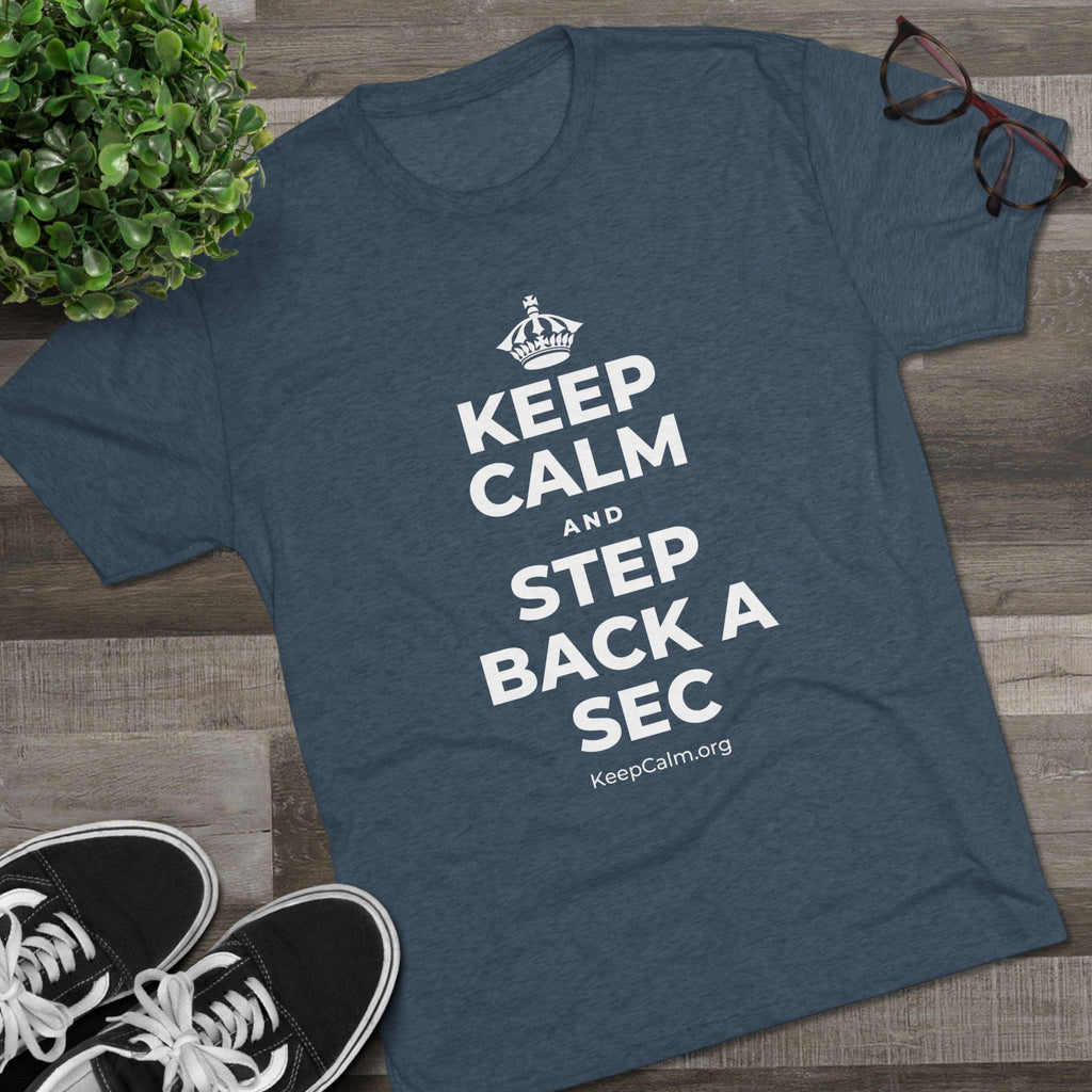KEEP CALM AND STEP BACK A SEC Tri-Blend Tee