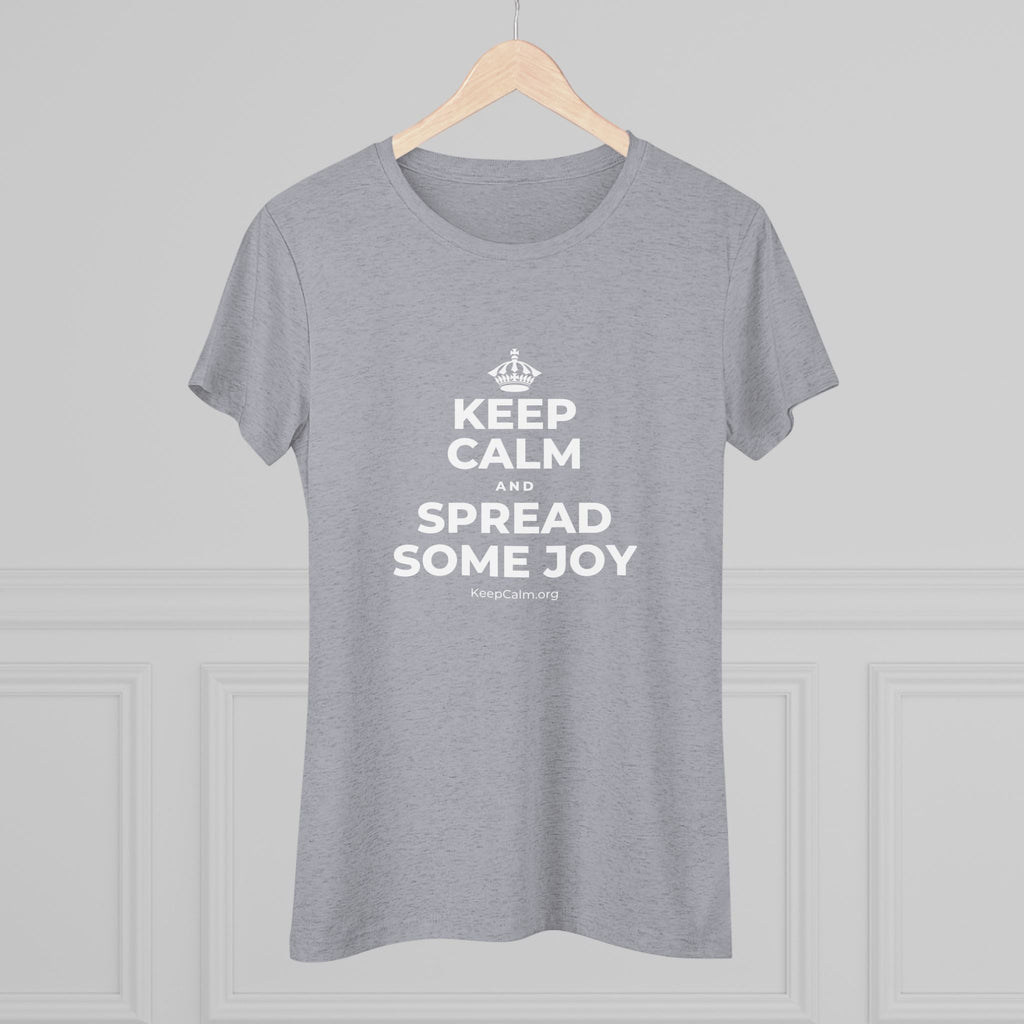 KEEP CALM AND SPREAD SOME JOY Women's Tri-Blend Tee