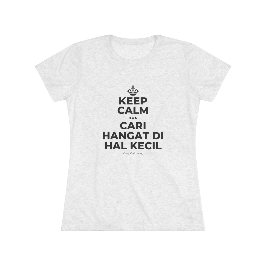 KEEP CALM DAN CARI HANGAT DI HAL KECIL Women's Tri-Blend Tee