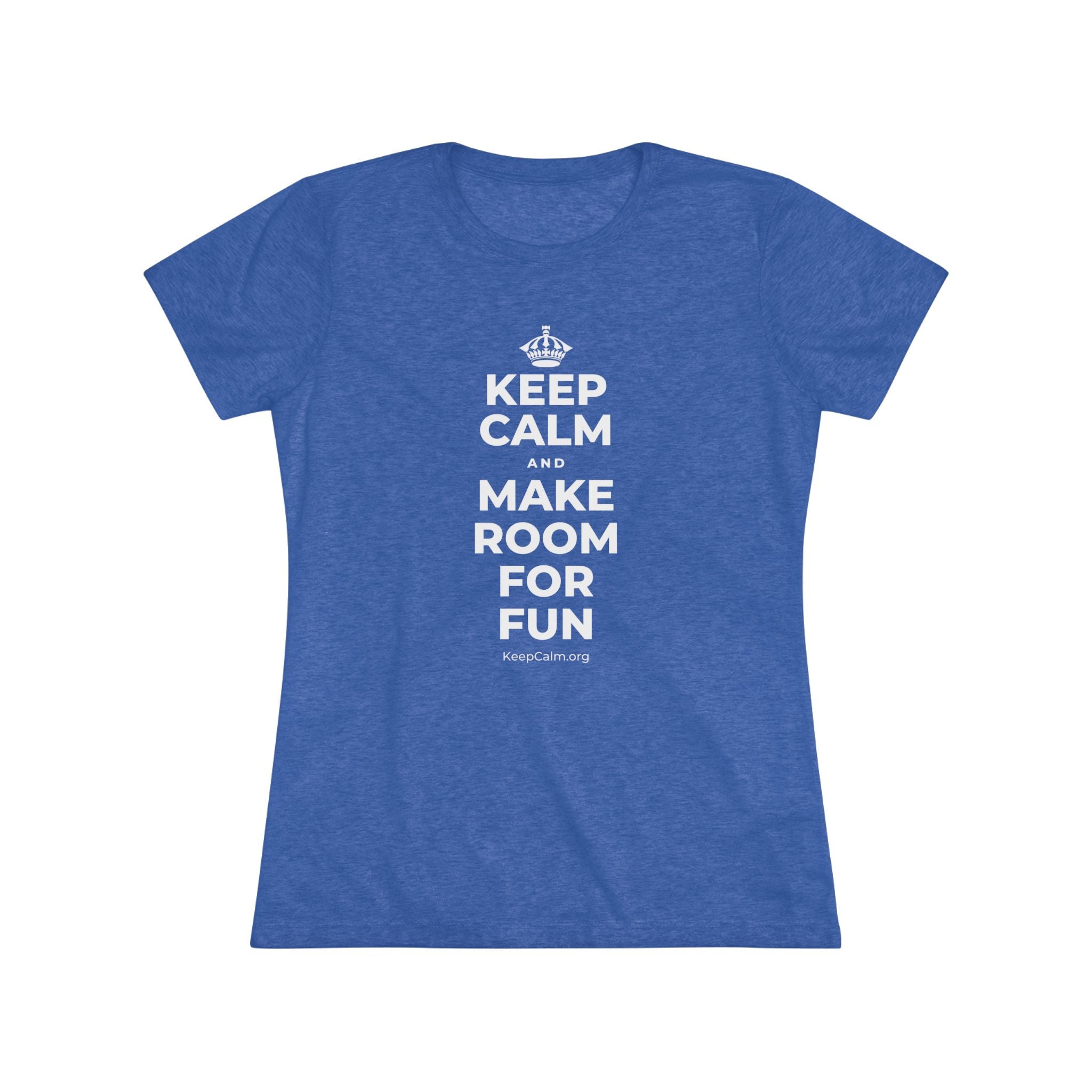 KEEP CALM AND MAKE ROOM FOR FUN Women's Tri-Blend Tee