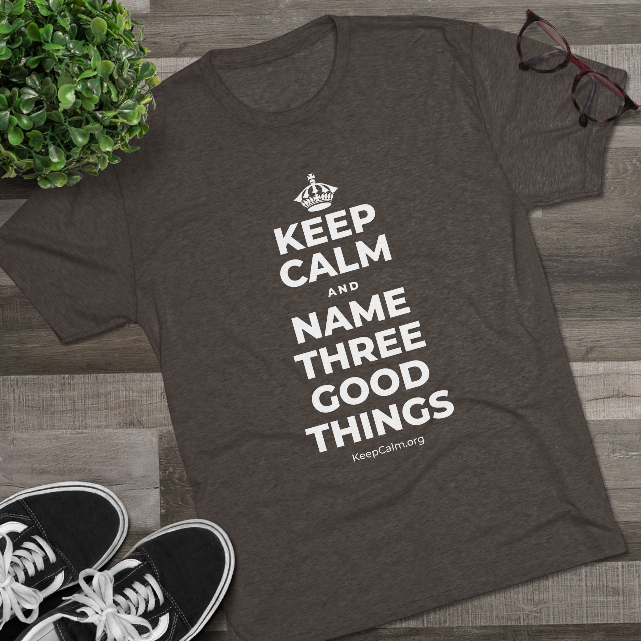 KEEP CALM AND NAME THREE GOOD THINGS Tri-Blend Tee