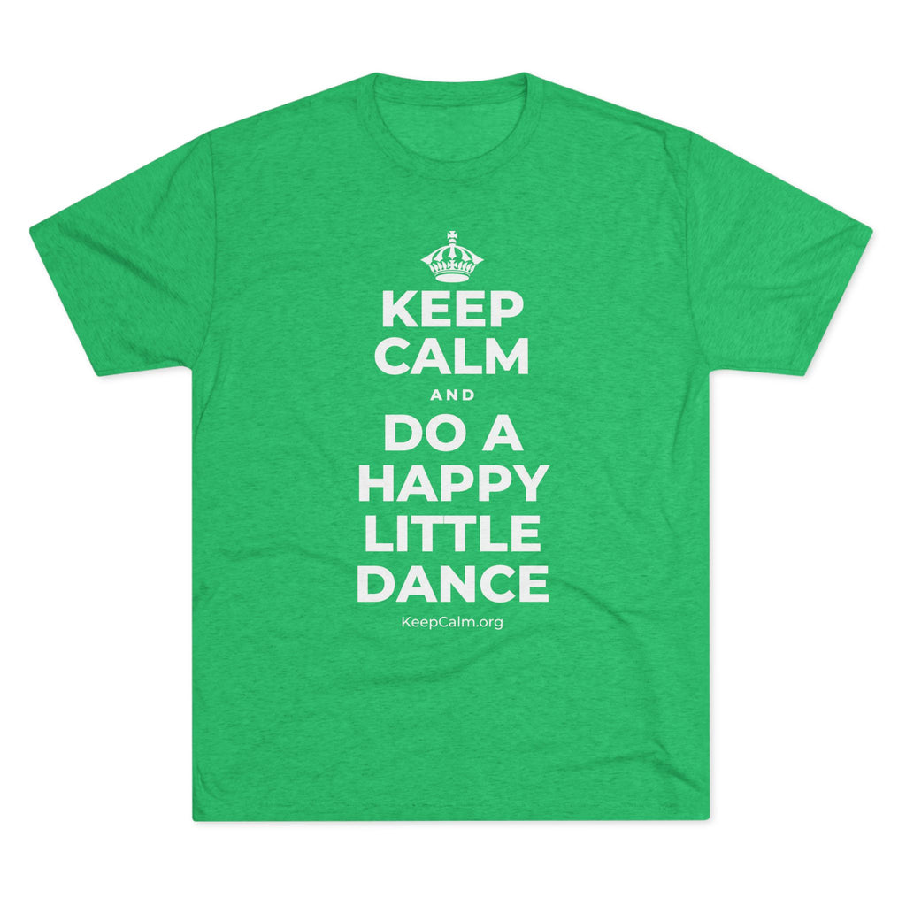 KEEP CALM AND DO A HAPPY LITTLE DANCE Tri-Blend Tee