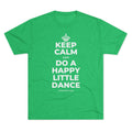 KEEP CALM AND DO A HAPPY LITTLE DANCE Tri-Blend Tee