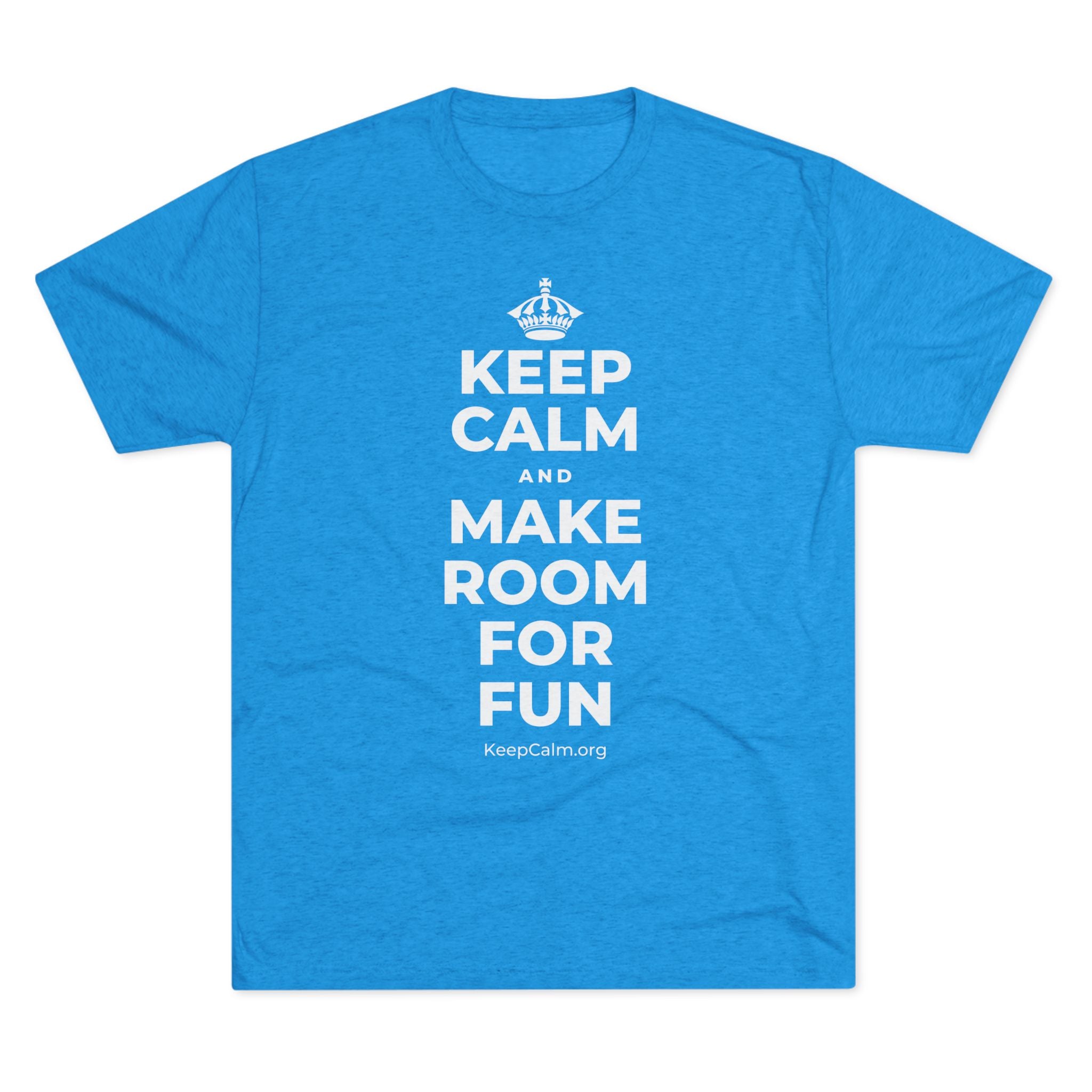 KEEP CALM AND MAKE ROOM FOR FUN Tri-Blend Tee
