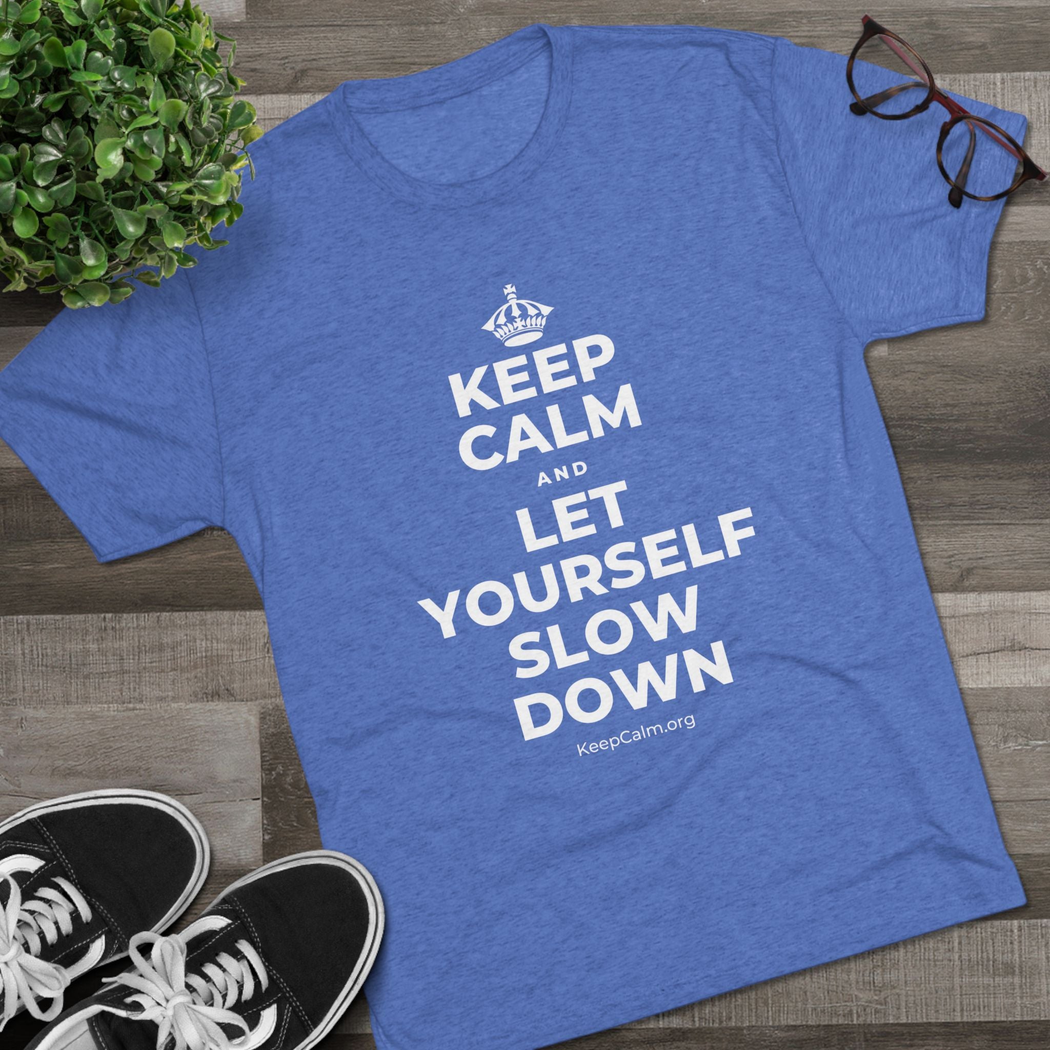 KEEP CALM AND LET YOURSELF SLOW DOWN Tri-Blend Tee