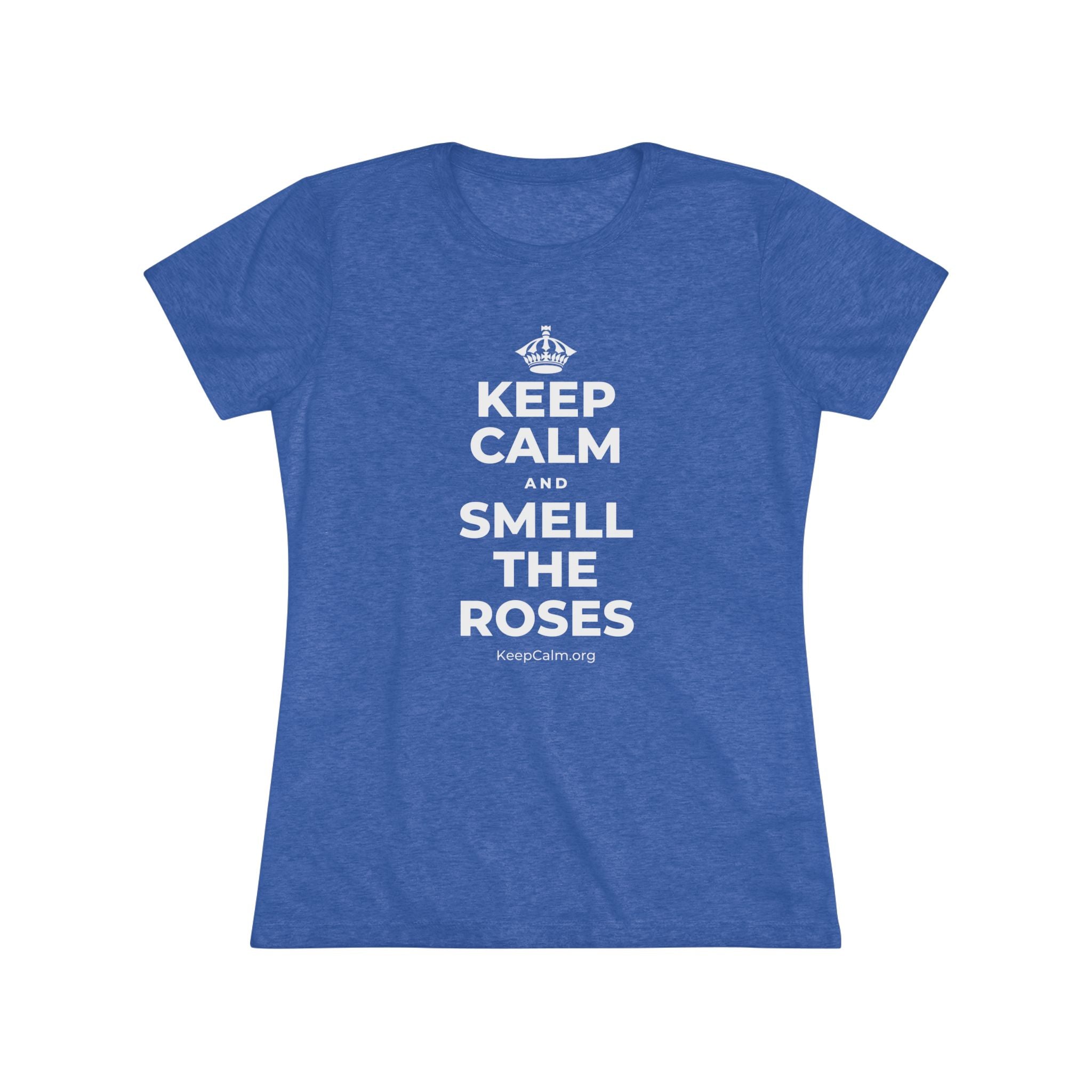 KEEP CALM AND SMELL THE ROSES Women's Tri-Blend Tee