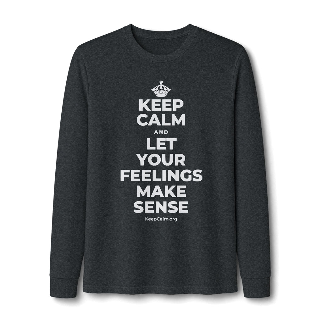 KEEP CALM AND LET YOUR FEELINGS MAKE SENSE Long Sleeve Tee