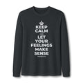 KEEP CALM AND LET YOUR FEELINGS MAKE SENSE Long Sleeve Tee