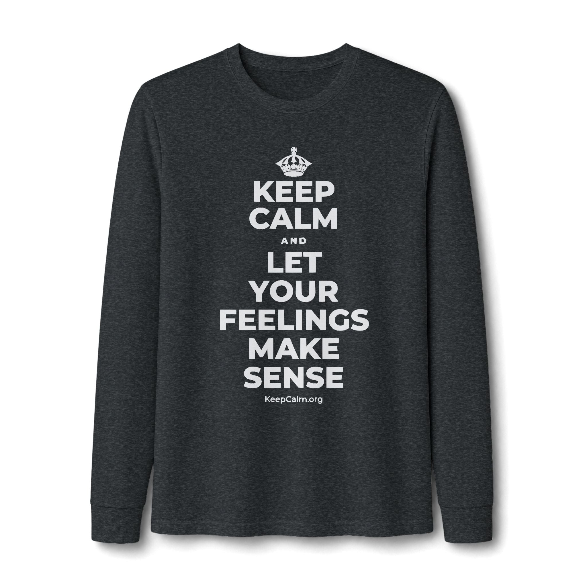KEEP CALM AND LET YOUR FEELINGS MAKE SENSE Long Sleeve Tee