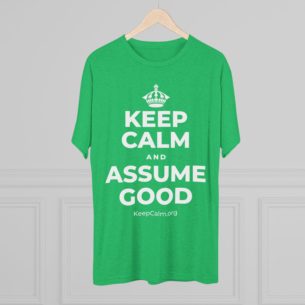 KEEP CALM AND ASSUME GOOD Tri-Blend Tee