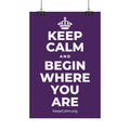 KEEP CALM AND BEGIN WHERE YOU ARE Satin Poster